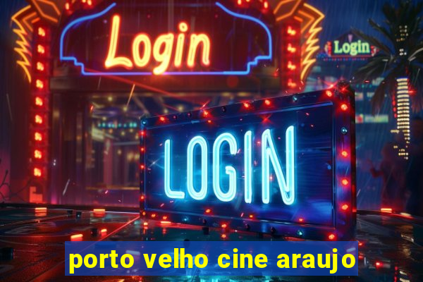 porto velho cine araujo